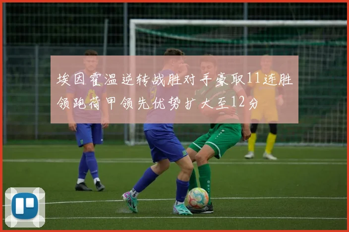 埃因霍温逆转战胜对手豪取11连胜领跑荷甲领先优势扩大至12分