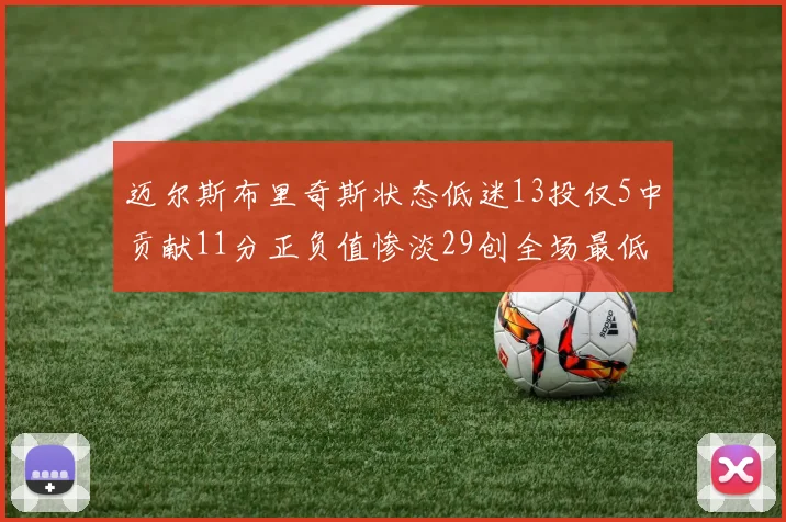 迈尔斯布里奇斯状态低迷13投仅5中贡献11分正负值惨淡29创全场最低纪录