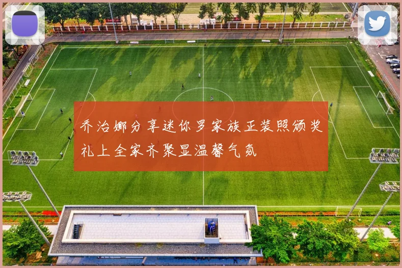 乔治娜分享迷你罗家族正装照颁奖礼上全家齐聚显温馨气氛