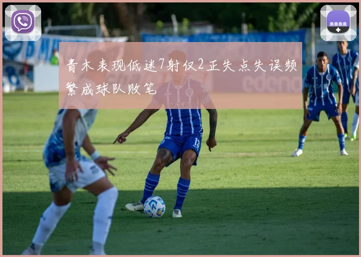 青木表现低迷7射仅2正失点失误频繁成球队败笔